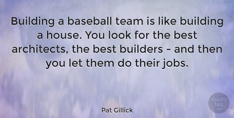 Pat Gillick Quote About Baseball, Jobs, Team: Building A Baseball Team Is...