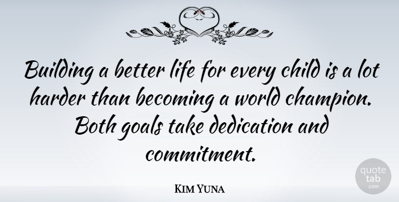 Kim Yuna Quote About Becoming, Both, Building, Child, Dedication: Building A Better Life For...