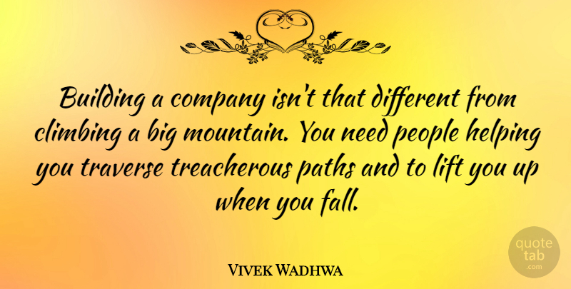 Vivek Wadhwa Quote About Climbing, Helping, Lift, Paths, People: Building A Company Isnt That...