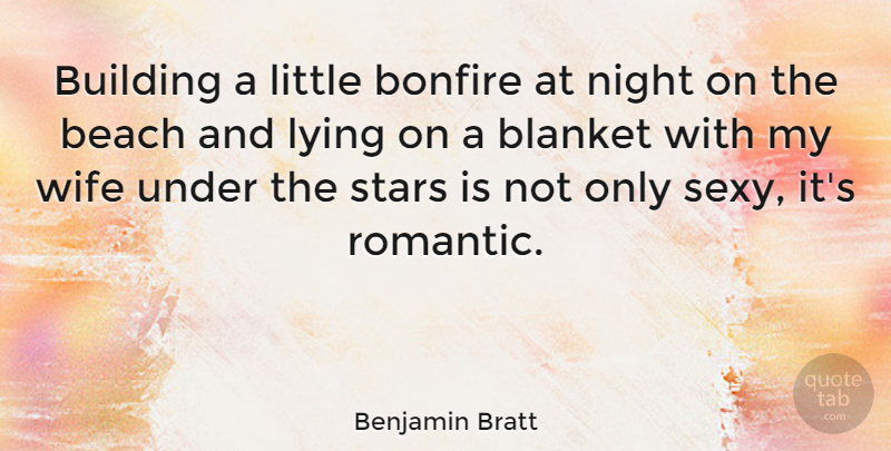 Benjamin Bratt Quote About Sexy, Beach, Stars: Building A Little Bonfire At...