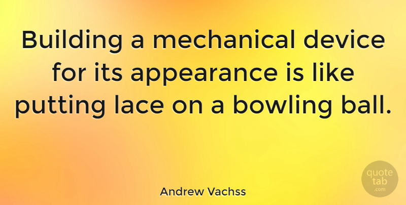 Andrew Vachss Quote About Lace, Balls, Bowling: Building A Mechanical Device For...