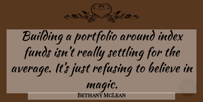 Bethany McLean Quote About Believe, Average, Magic: Building A Portfolio Around Index...