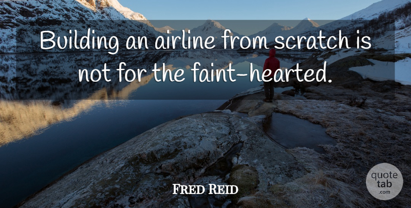 Fred Reid Quote About Airline, Building, Scratch: Building An Airline From Scratch...