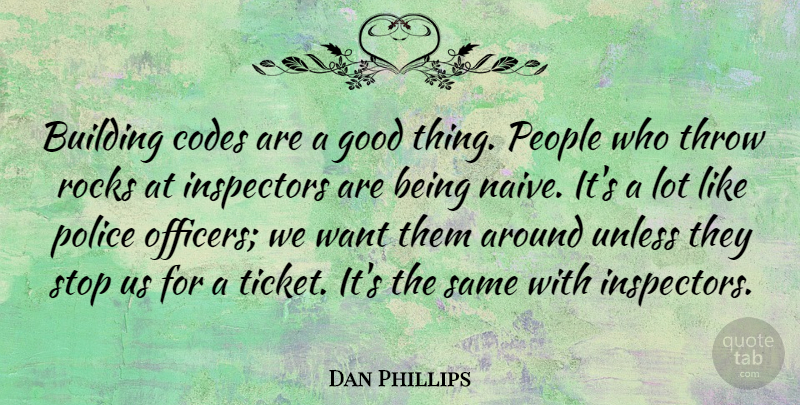 Dan Phillips Quote About Codes, Good, People, Rocks, Stop: Building Codes Are A Good...