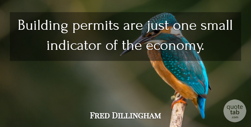 Fred Dillingham Quote About Building, Indicator, Permits, Small: Building Permits Are Just One...