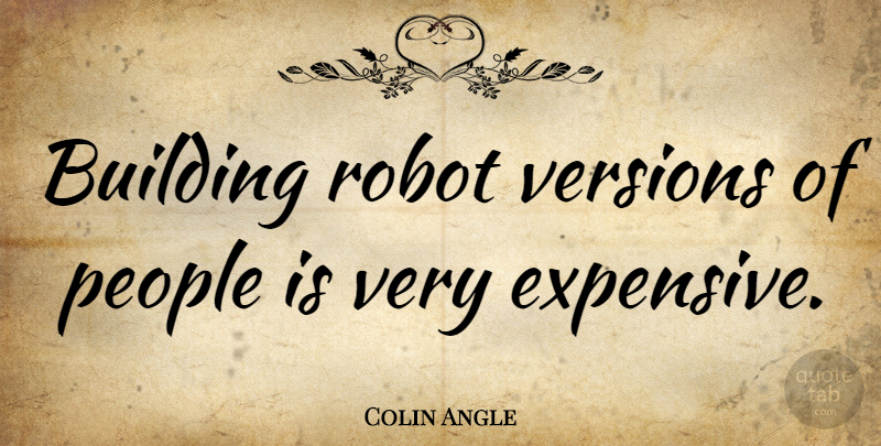 Colin Angle Quote About People, Robots, Building: Building Robot Versions Of People...