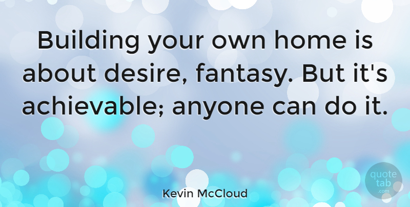Kevin McCloud Quote About Home, Desire, Fantasy: Building Your Own Home Is...