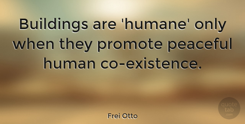 Frei Otto Quote About Promote: Buildings Are Humane Only When...