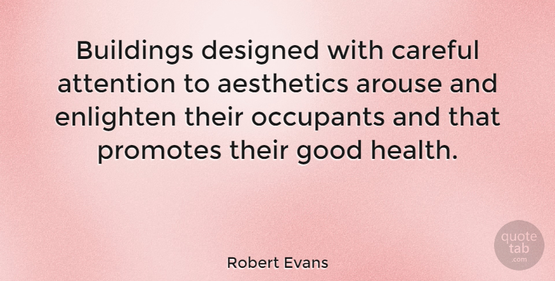 Robert Evans Quote About Attention, Enlightening, Building: Buildings Designed With Careful Attention...