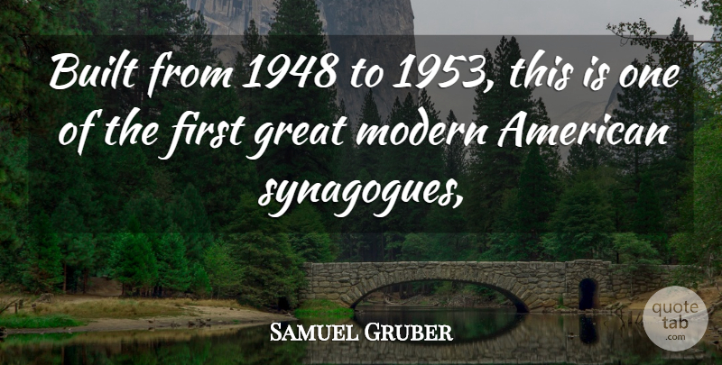 Samuel Gruber Quote About Built, Great, Modern: Built From 1948 To 1953...