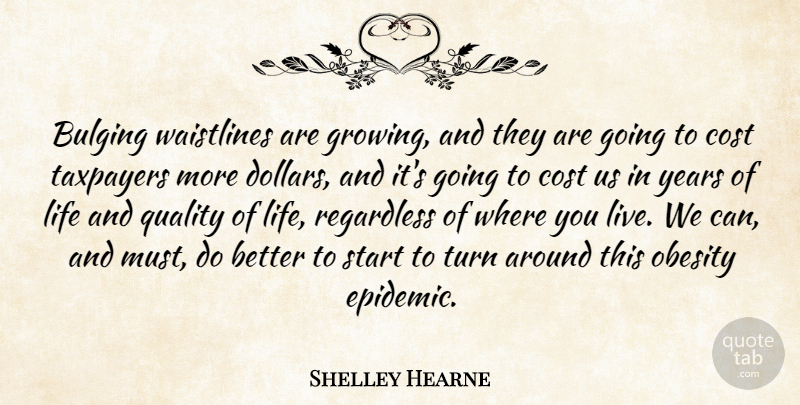 Shelley Hearne Quote About Cost, Life, Obesity, Quality, Regardless: Bulging Waistlines Are Growing And...
