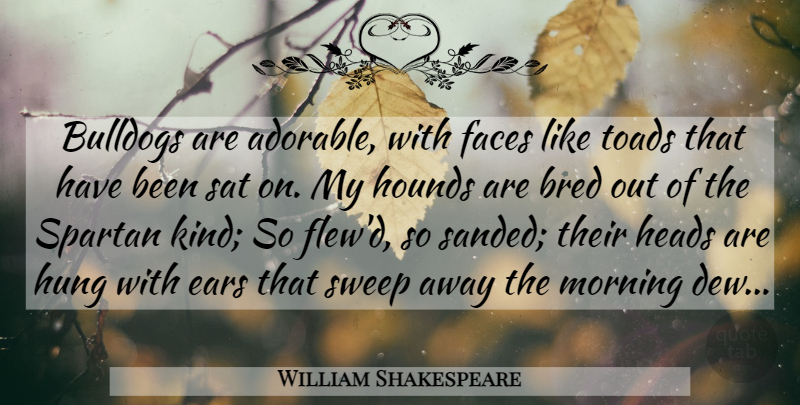 William Shakespeare Quote About Dog, Morning, Adorable: Bulldogs Are Adorable With Faces...