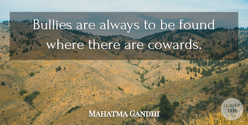 Mahatma Gandhi Quote About Bully, Coward, Cowardice: Bullies Are Always To Be...