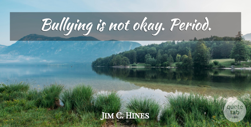 Jim C. Hines Quote About Bullying, Periods, Okay: Bullying Is Not Okay Period...