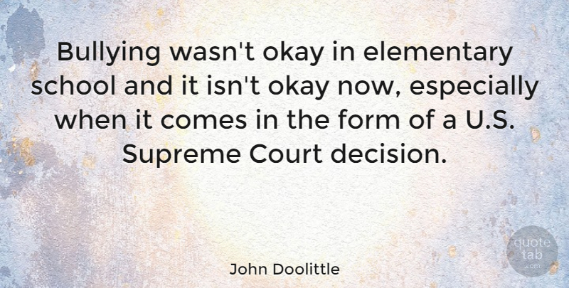 John Doolittle Quote About Bullying, School, Decision: Bullying Wasnt Okay In Elementary...