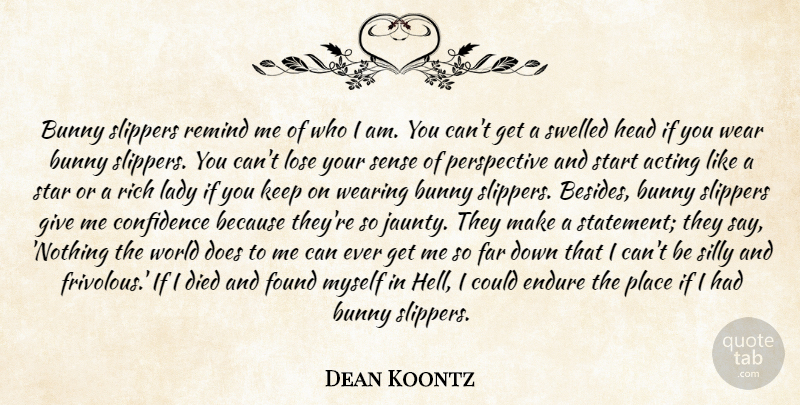 Dean Koontz Quote About Acting, Bunny, Confidence, Died, Endure: Bunny Slippers Remind Me Of...