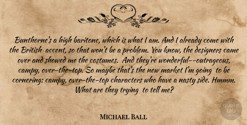 Michael Ball Quote About British, Came, Characters, Designers, High: Bunthornes A High Baritone Which...