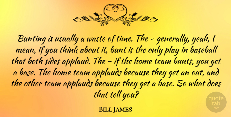 Bill James Quote About Both, Bunt, Home, Sides, Team: Bunting Is Usually A Waste...