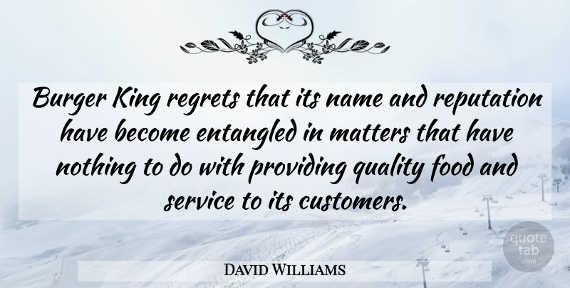 David Williams Quote About Burger, Entangled, Food, King, Matters: Burger King Regrets That Its...