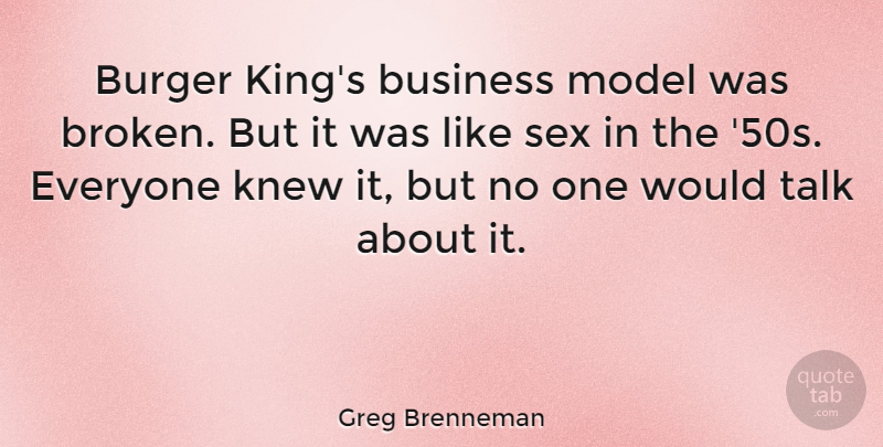 Greg Brenneman Quote About Burger, Business, Knew, Model, Talk: Burger Kings Business Model Was...