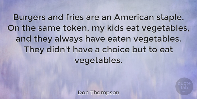 Don Thompson Quote About Eaten, Fries, Kids: Burgers And Fries Are An...