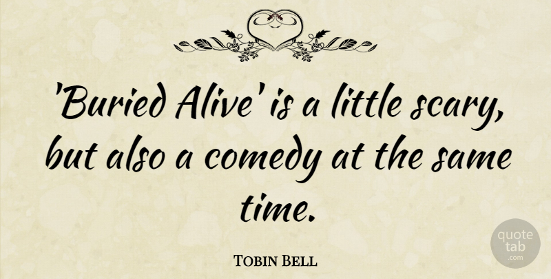Tobin Bell Quote About Scary, Littles, Alive: Buried Alive Is A Little...