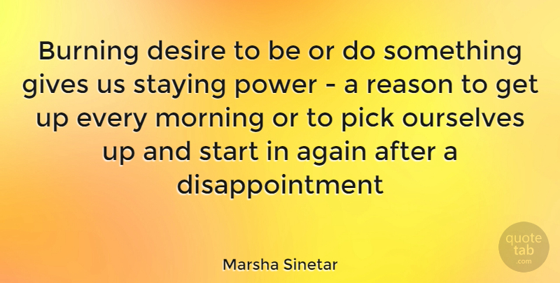 Marsha Sinetar Quote About Again, Burning, Desire, Gives, Morning: Burning Desire To Be Or...