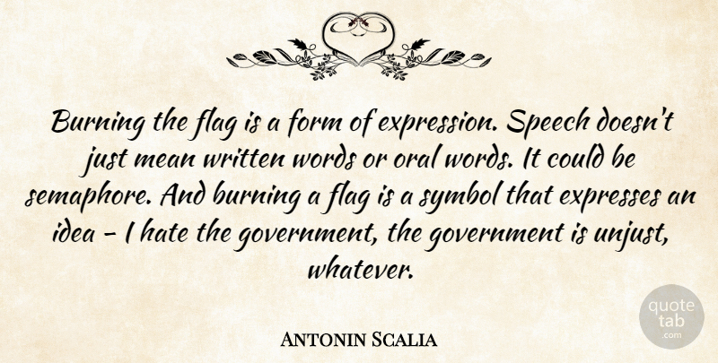Antonin Scalia Quote About Burning, Expresses, Flag, Form, Government: Burning The Flag Is A...