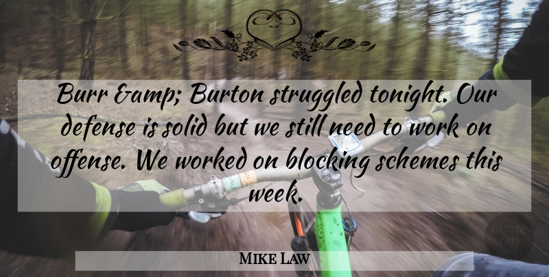Mike Law Quote About Blocking, Defense, Schemes, Solid, Struggled: Burr Amp Burton Struggled Tonight...