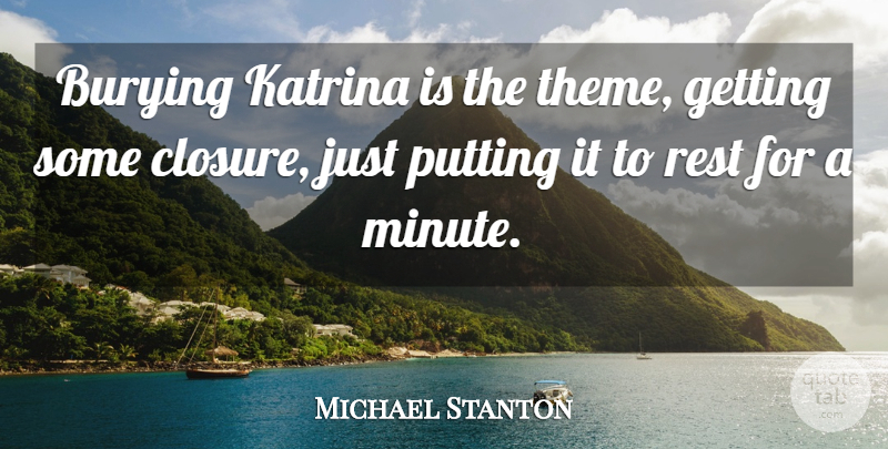 Michael Stanton Quote About Burying, Katrina, Putting, Rest: Burying Katrina Is The Theme...