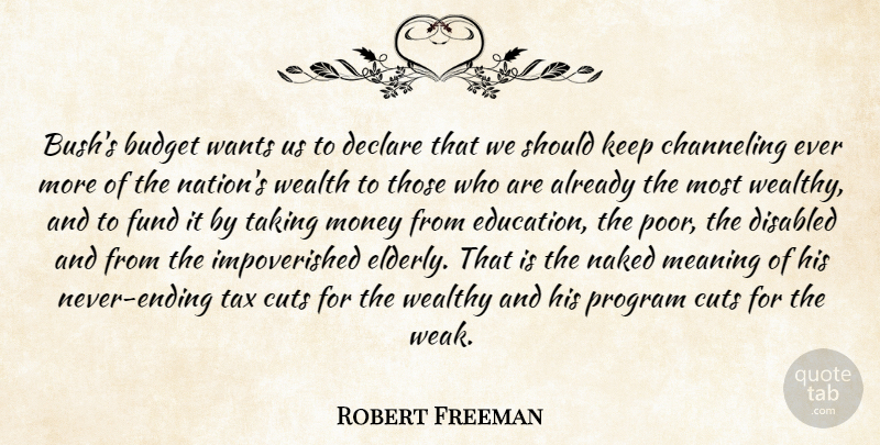 Robert Freeman Quote About Budget, Channeling, Cuts, Declare, Disabled: Bushs Budget Wants Us To...