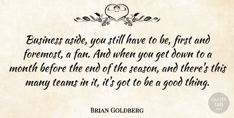 Brian Goldberg Quote About Business, Good, Month, Teams: Business Aside You Still Have...