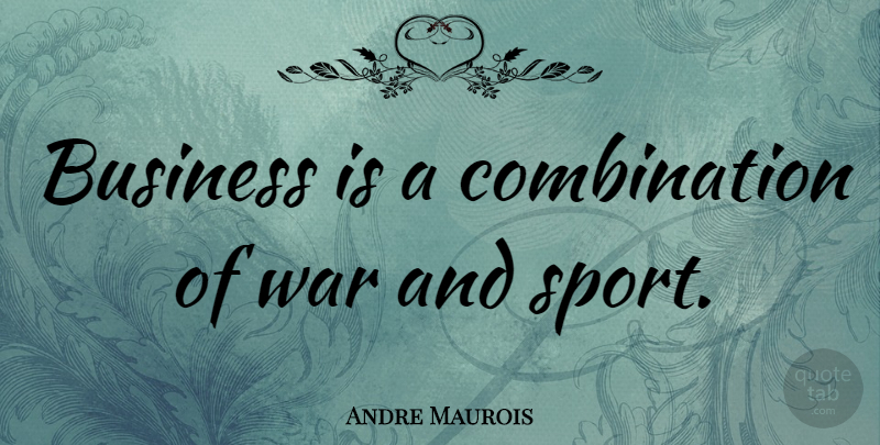 Andre Maurois Quote About Sports, Business, War: Business Is A Combination Of...