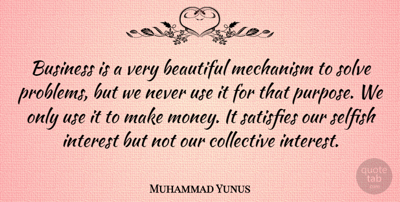Muhammad Yunus Quote About Business, Collective, Interest, Mechanism, Money: Business Is A Very Beautiful...