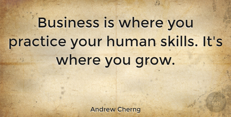 Andrew Cherng Quote About Business, Human: Business Is Where You Practice...