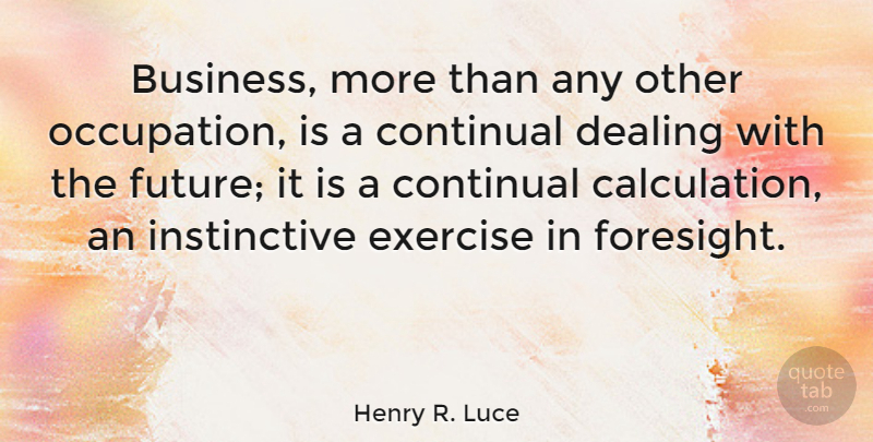 Henry R. Luce Quote About Business, Exercise, Occupation: Business More Than Any Other...