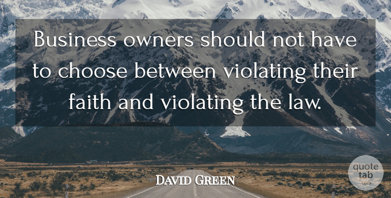 David Green Quote About Business, Choose, Faith, Owners: Business Owners Should Not Have...