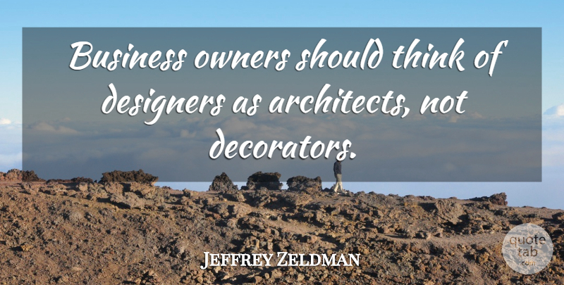 Jeffrey Zeldman Quote About Business, Designers: Business Owners Should Think Of...