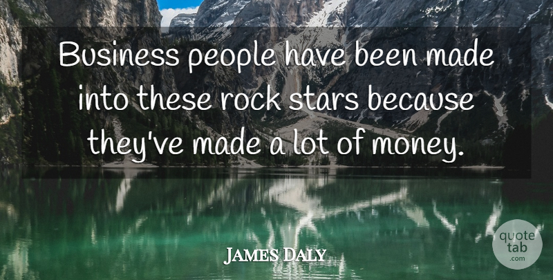 James Daly Quote About Stars, Rocks, People: Business People Have Been Made...
