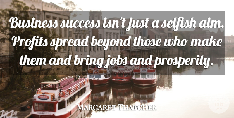 Margaret Thatcher Quote About Jobs, Selfish, Business Success: Business Success Isnt Just A...