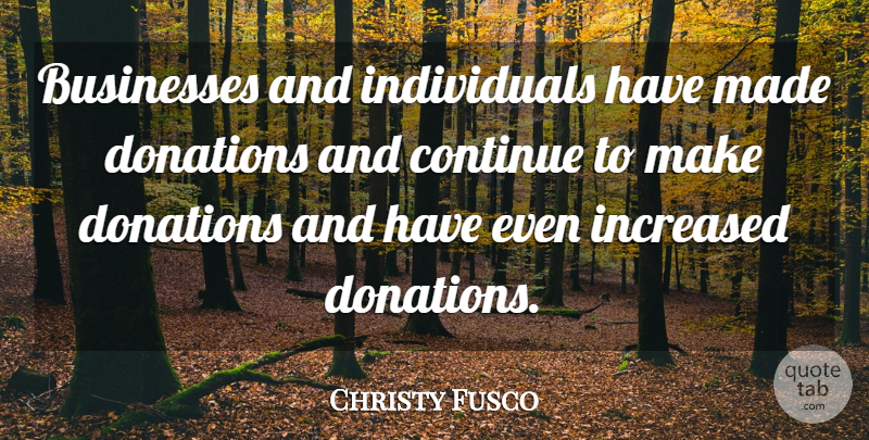 Christy Fusco Quote About Businesses, Continue, Donations, Increased: Businesses And Individuals Have Made...
