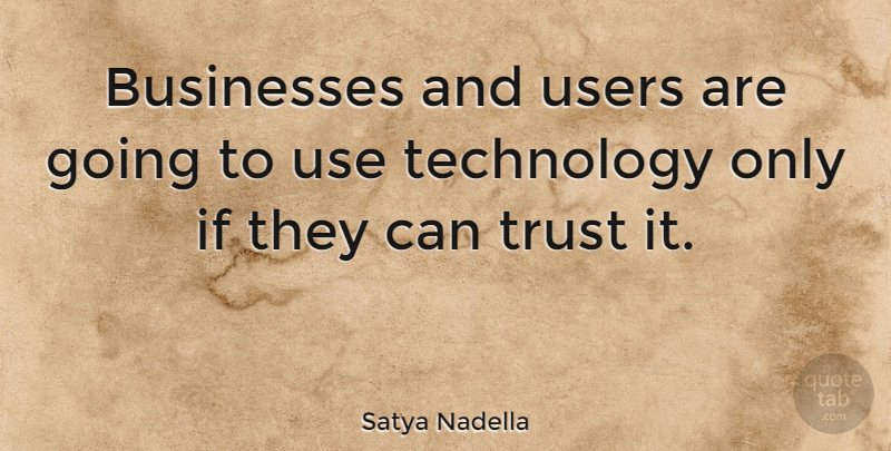 Satya Nadella Quote About Businesses, Technology, Trust: Businesses And Users Are Going...