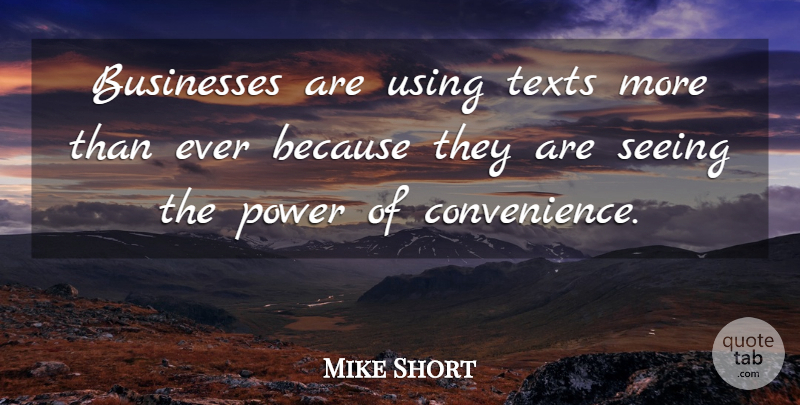 Mike Short Quote About Businesses, Power, Seeing, Texts, Using: Businesses Are Using Texts More...