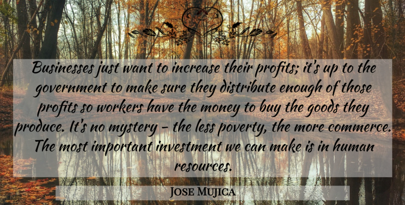Jose Mujica Quote About Powerful, Humble, Government: Businesses Just Want To Increase...
