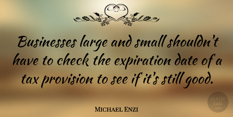 Michael Enzi Quote About Checks, Provision, Taxes: Businesses Large And Small Shouldnt...