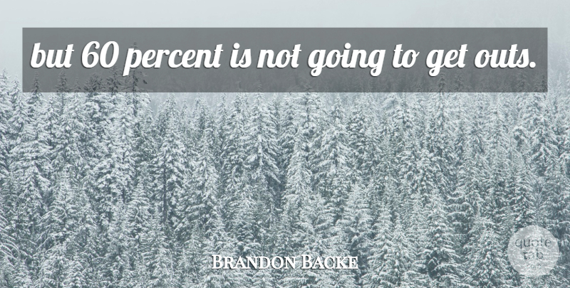Brandon Backe Quote About Percent: But 60 Percent Is Not...