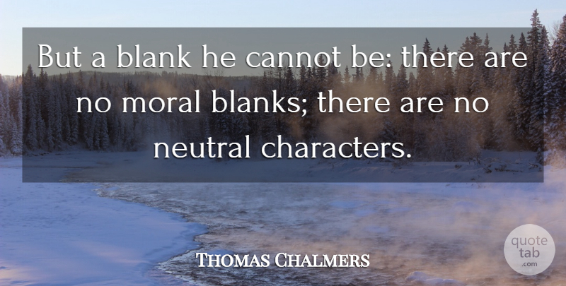 Thomas Chalmers Quote About Blank, Cannot, Moral, Neutral: But A Blank He Cannot...