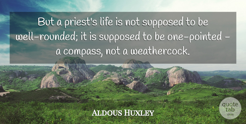 Aldous Huxley Quote About Life, Compass, Priests: But A Priests Life Is...