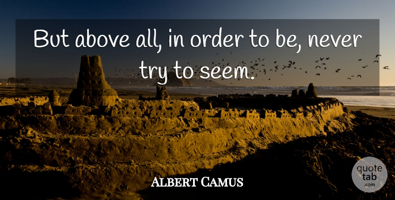 Albert Camus Quote About Order, Trying, Seems: But Above All In Order...