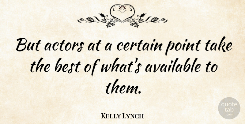 Kelly Lynch Quote About Actors, Certain, Available: But Actors At A Certain...